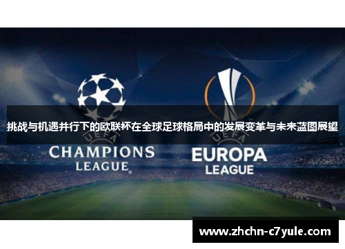 挑战与机遇并行下的欧联杯在全球足球格局中的发展变革与未来蓝图展望